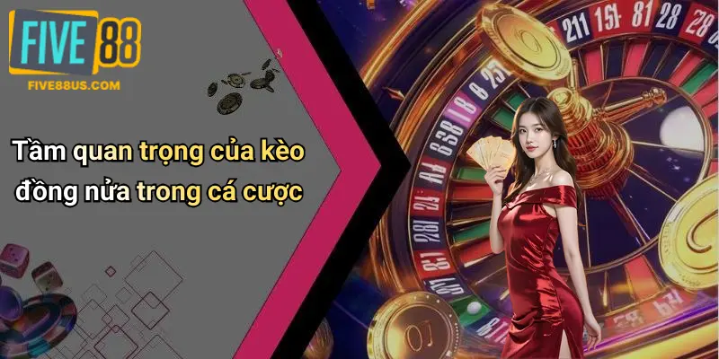 Tầm quan trọng của kèo đồng nửa trong cá cược