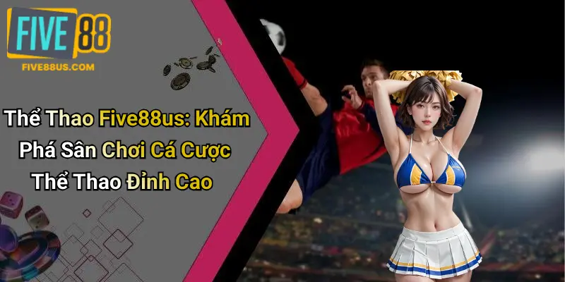 Thể Thao Five88us: Khám Phá Sân Chơi Cá Cược Thể Thao Đỉnh Cao