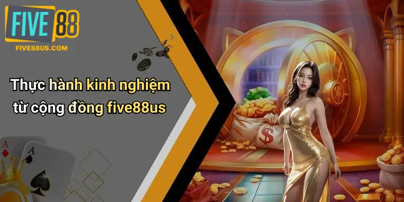 Thực hành kinh nghiệm từ cộng đồng five88us