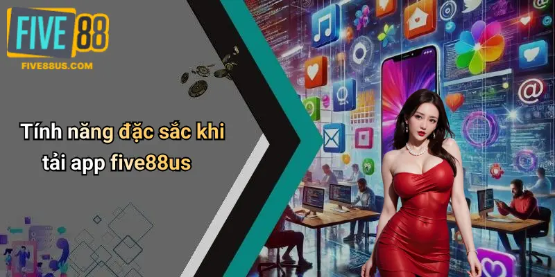 Tính năng đặc sắc khi tải app five88us