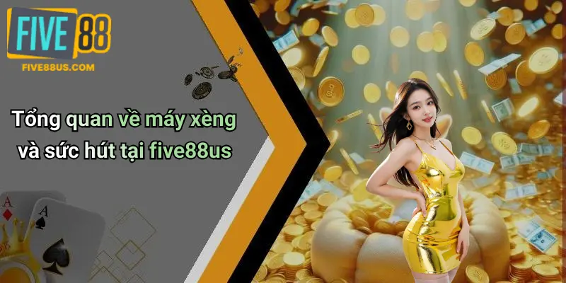 Tổng quan về máy xèng và sức hút tại five88us