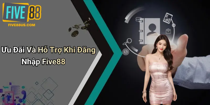 Ưu Đãi Và Hỗ Trợ Khi Đăng Nhập Five88