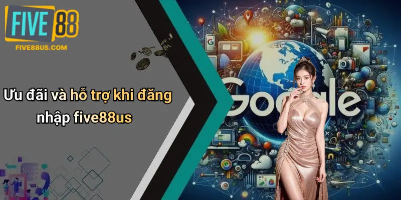 Ưu đãi và hỗ trợ khi đăng nhập five88us