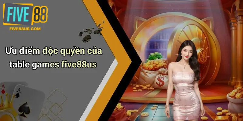 Ưu điểm độc quyền của table games five88us