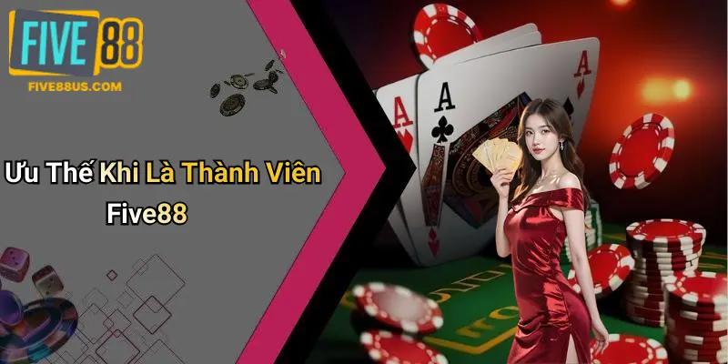 Ưu Thế Khi Là Thành Viên Five88
