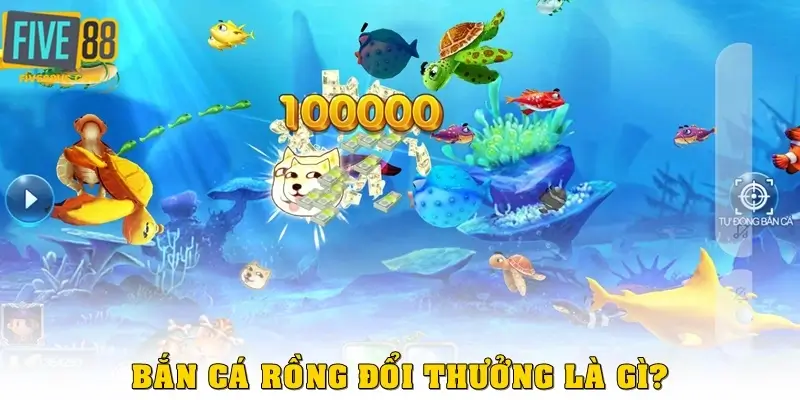 Bắn cá rồng đổi thưởng là gì? 