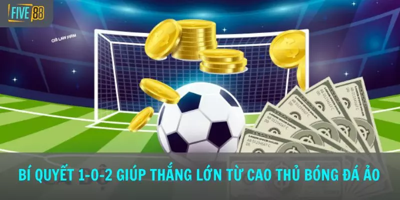 Bí quyết có 1-0-2 giúp thắng lớn từ cao thủ bóng đá ảo