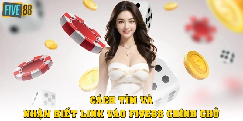 Cách tìm và nhận biết link vào FIVE88 chính chủ