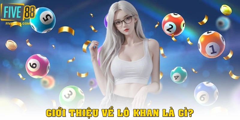 Giới thiệu về lô khan là gì?