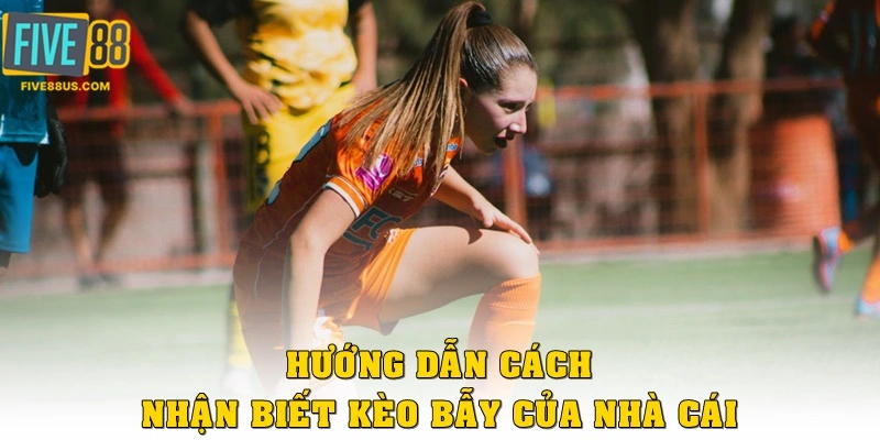 Hướng dẫn cách nhận biết kèo “bẫy” của nhà cái