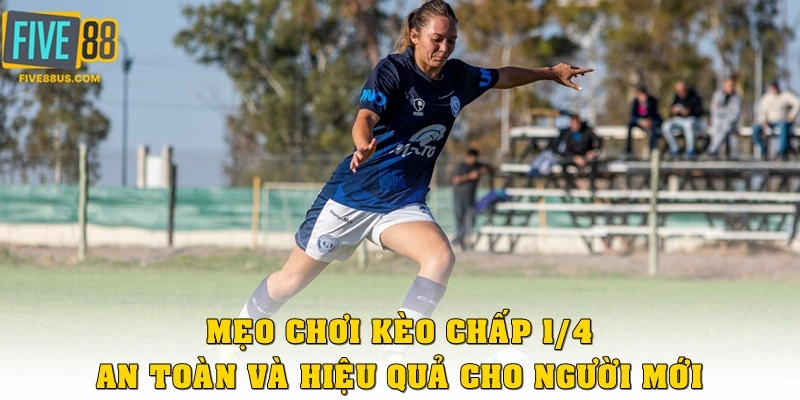 Mẹo chơi kèo chấp 1/4 an toàn và hiệu quả cho người mới