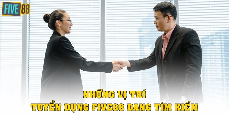 Những vị trí tuyển dụng FIVE88 đang tìm kiếm
