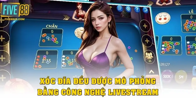Xóc dĩa 2025 đều được mô phỏng bằng công nghệ livestream